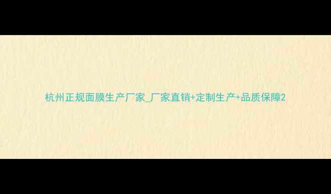 图片 杭州正规面膜生产厂家_厂家直销+定制生产+品质保障2