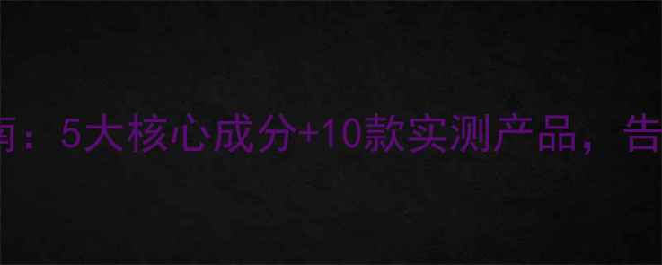 图片 极干皮肤修复指南：5大核心成分+10款实测产品，告别起皮泛红困扰2