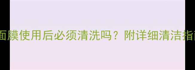 图片 极美肌黑面膜使用后必须清洗吗？附详细清洁指南与功效2