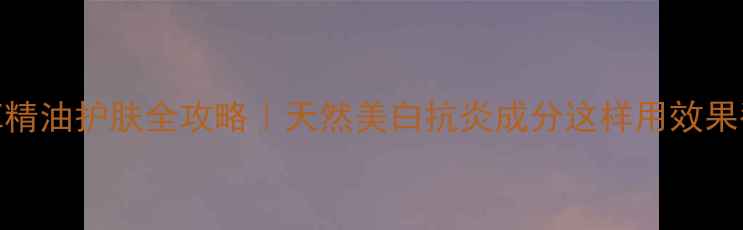 图片 柠檬草精油护肤全攻略｜天然美白抗炎成分这样用效果翻倍！