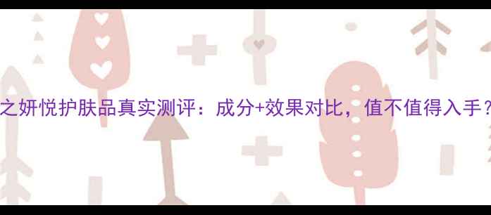 图片 桃之妍悦护肤品真实测评：成分+效果对比，值不值得入手？1