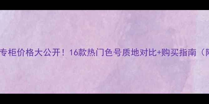 图片 梦妆唇膏笔16专柜价格大公开！16款热门色号质地对比+购买指南（附真实测评）2