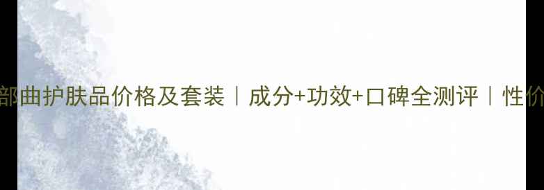 图片 梦幻三部曲护肤品价格及套装｜成分+功效+口碑全测评｜性价比清单
