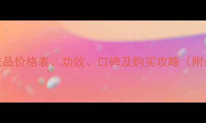 图片 梦幻三部曲护肤品价格表、功效、口碑及购买攻略（附最新官方信息）