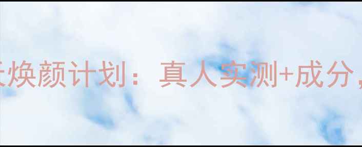 图片 森田提拉紧致面膜7天焕颜计划：真人实测+成分，抗初老效果如何？1