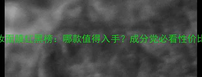 图片 森田药妆面膜红黑榜：哪款值得入手？成分党必看性价比测评！
