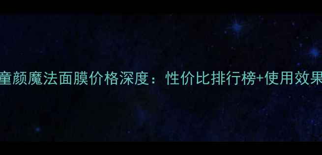 图片 植丽素童颜魔法面膜价格深度：性价比排行榜+使用效果实测！