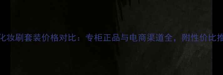 图片 植村秀化妆刷套装价格对比：专柜正品与电商渠道全，附性价比推荐清单