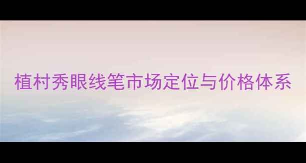 图片 植村秀眼线笔市场定位与价格体系