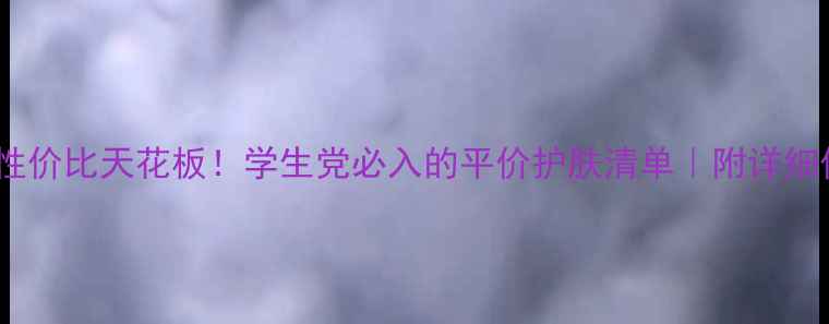 图片 植物医生洗面奶性价比天花板！学生党必入的平价护肤清单｜附详细价格表+测评对比