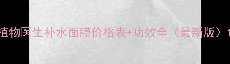 图片 植物医生补水面膜价格表+功效全（最新版）1
