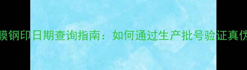 图片 植物医生面膜钢印日期查询指南：如何通过生产批号验证真伪与保质期？