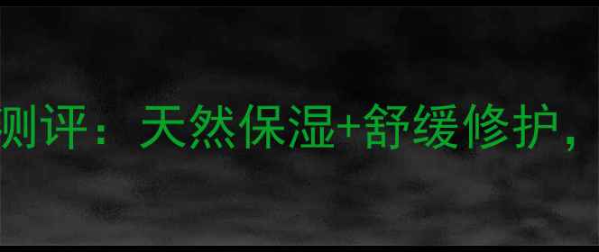 图片 植物原液+成分面膜测评：天然保湿+舒缓修护，敏感肌亲测有效！1