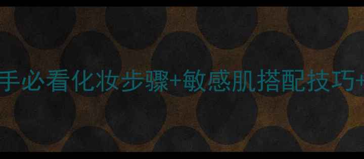 图片 植美村护肤品成分全｜新手必看化妆步骤+敏感肌搭配技巧+避坑指南（附实测对比）