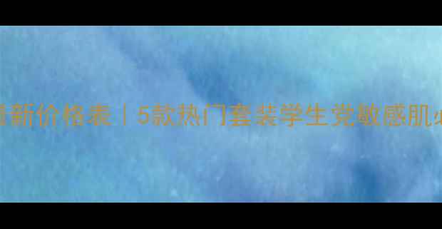 图片 植美村护肤品最新价格表｜5款热门套装学生党敏感肌必看性价比攻略