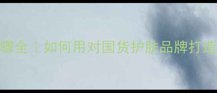 图片 植美村护肤步骤全｜如何用对国货护肤品牌打造素颜伪素颜妆