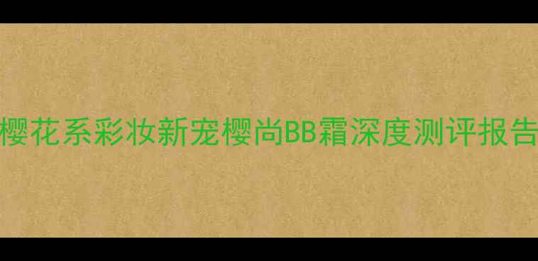 图片 樱花系彩妆新宠樱尚BB霜深度测评报告