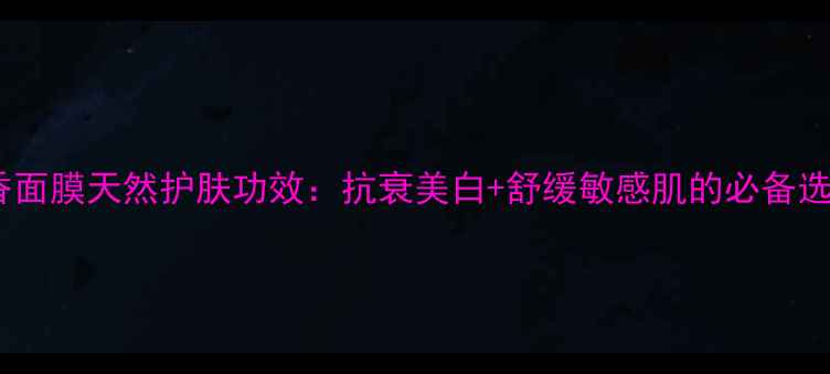 图片 檀香面膜天然护肤功效：抗衰美白+舒缓敏感肌的必备选择1