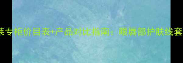 图片 欧珀莱专柜价目表+产品对比指南：眼唇部护肤线套装全2