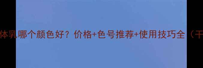 图片 欧舒丹木果身体乳哪个颜色好？价格+色号推荐+使用技巧全（干皮油皮适用）