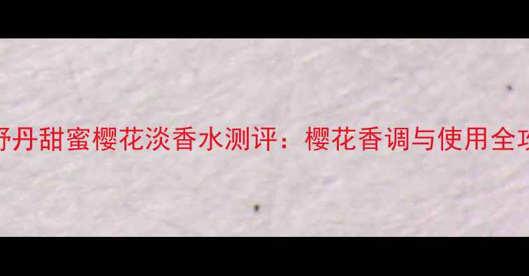 图片 欧舒丹甜蜜樱花淡香水测评：樱花香调与使用全攻略