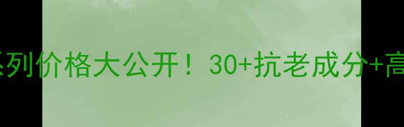 图片 欧莱雅复颜嫩肤系列价格大公开！30+抗老成分+高性价比对比测评1