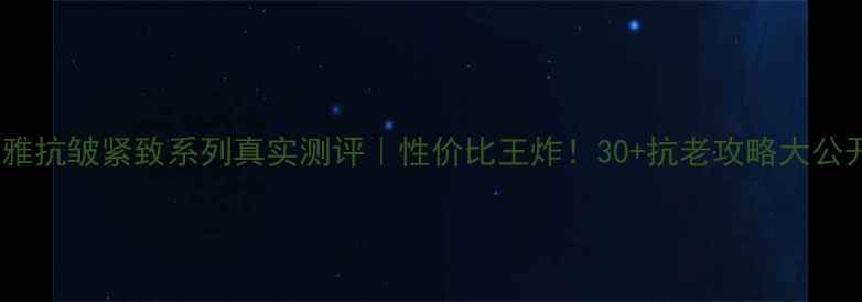 图片 欧莱雅抗皱紧致系列真实测评｜性价比王炸！30+抗老攻略大公开✨1