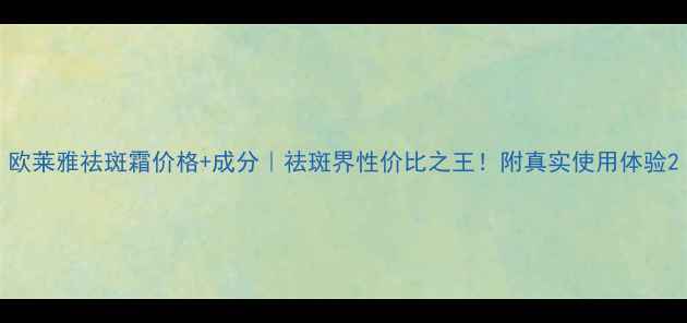 图片 欧莱雅祛斑霜价格+成分｜祛斑界性价比之王！附真实使用体验2