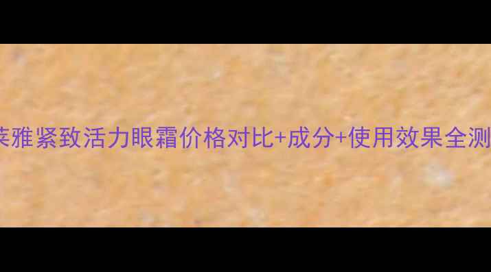 图片 欧莱雅紧致活力眼霜价格对比+成分+使用效果全测评2