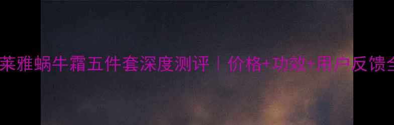 图片 欧莱雅蜗牛霜五件套深度测评｜价格+功效+用户反馈全2