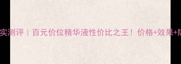 图片 欧莱雅魔术水真实测评｜百元价位精华液性价比之王！价格+效果+隐藏技巧全公开1