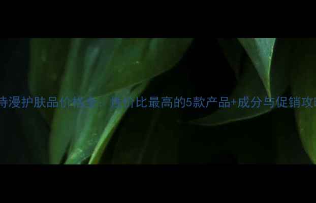 图片 欧诗漫护肤品价格全：性价比最高的5款产品+成分与促销攻略1