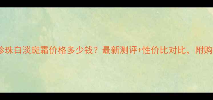 图片 欧诗漫珍珠白淡斑霜价格多少钱？最新测评+性价比对比，附购买攻略2