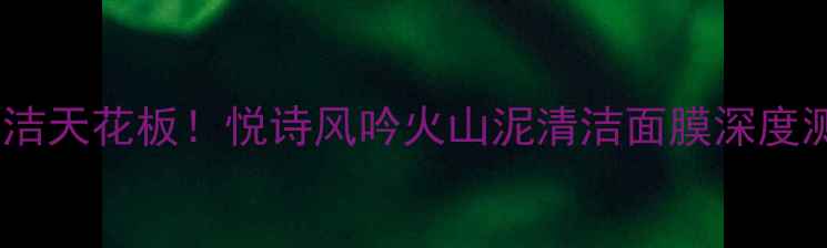 图片 毛孔清洁天花板！悦诗风吟火山泥清洁面膜深度测评💥1