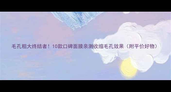 图片 毛孔粗大终结者！10款口碑面膜亲测收缩毛孔效果（附平价好物）