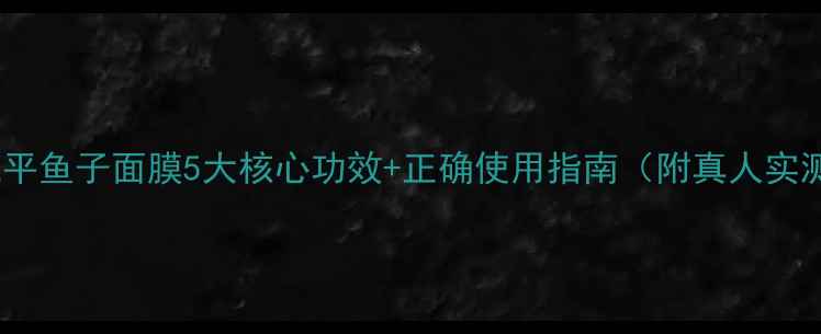 图片 毛戈平鱼子面膜5大核心功效+正确使用指南（附真人实测）2