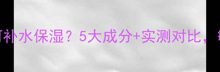 图片 氨基酸面膜如何补水保湿？5大成分+实测对比，敏感肌也能用！