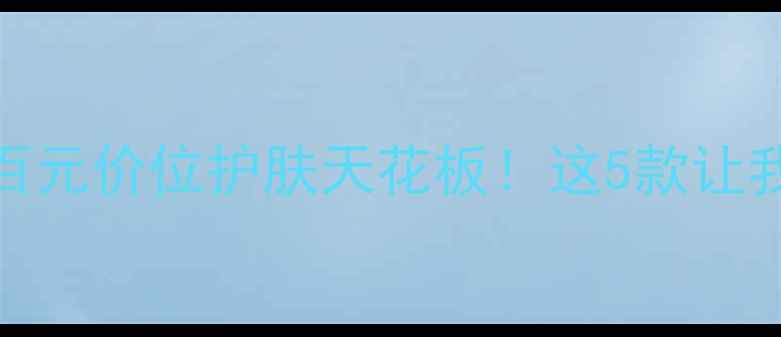 图片 水密码价格表+成分百元价位护肤天花板！这5款让我烂脸变剥壳鸡蛋💦1