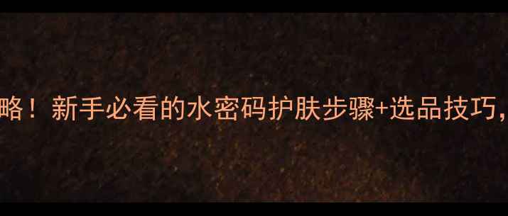 图片 水密码护肤品代理全攻略！新手必看的水密码护肤步骤+选品技巧，手把手教你月入过万2