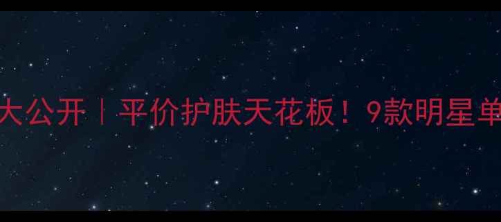 图片 水恋肤化妆品价格大公开｜平价护肤天花板！9款明星单品成分+购买攻略1