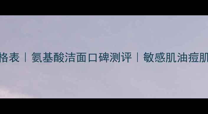 图片 水晶净透洁面乳价格表｜氨基酸洁面口碑测评｜敏感肌油痘肌适用洗面奶多少钱