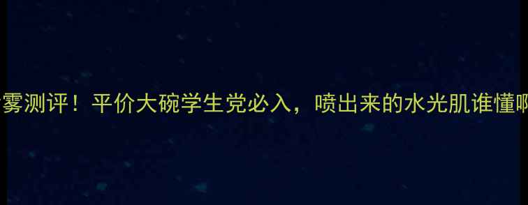 图片 水晶防晒喷雾测评！平价大碗学生党必入，喷出来的水光肌谁懂啊！！💦🌟2