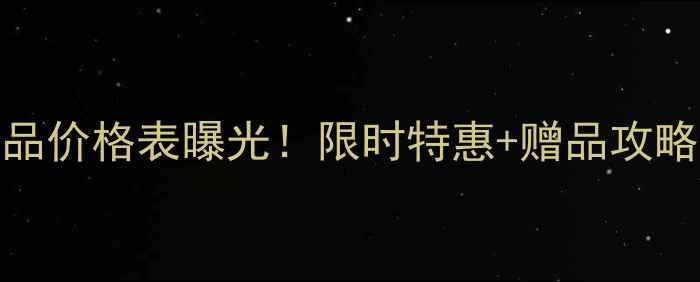 图片 汇香坊明星套装化妆品价格表曝光！限时特惠+赠品攻略，手把手教你省千元
