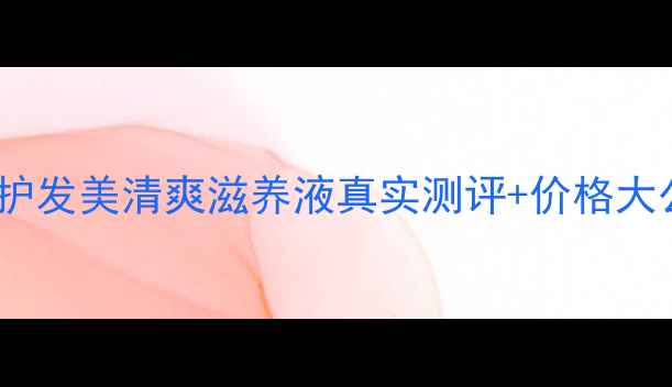 图片 油头扁塌发质救星！护发美清爽滋养液真实测评+价格大公开（附避坑指南）1