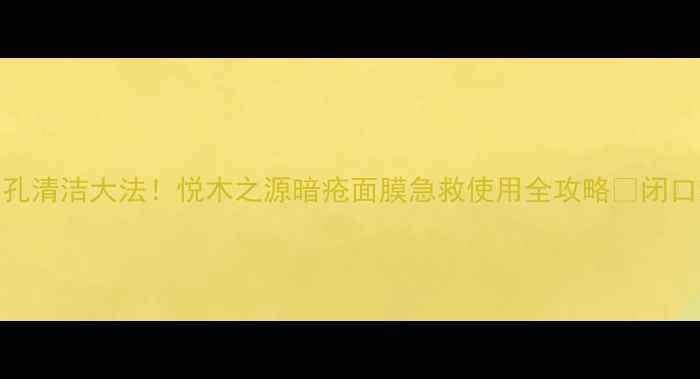图片 油痘肌必看！毛孔清洁大法！悦木之源暗疮面膜急救使用全攻略✨闭口粉刺克星来了！