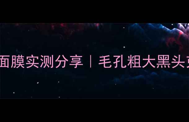 图片 油痘肌救星！竹炭控油啫喱面膜实测分享｜毛孔粗大黑头克星｜28天见证素颜发光肌2