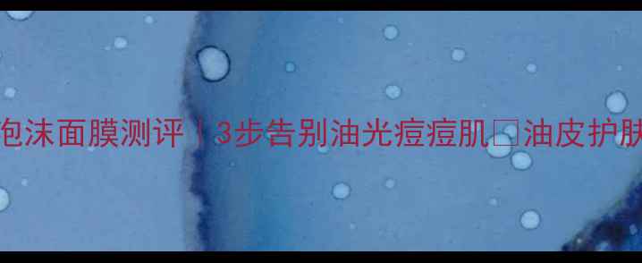 图片 油皮天菜！Polaba泡沫面膜测评｜3步告别油光痘痘肌🔥油皮护肤面膜推荐祛痘面膜