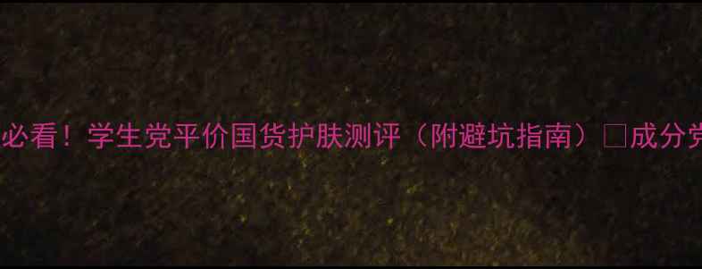 图片 油皮敏感肌必看！学生党平价国货护肤测评（附避坑指南）✨成分党必码干货2