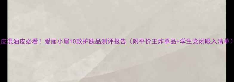 图片 油皮混油皮必看！爱丽小屋10款护肤品测评报告（附平价王炸单品+学生党闭眼入清单）1
