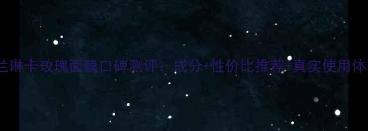 图片 法兰琳卡玫瑰面膜口碑测评：成分+性价比推荐+真实使用体验2
